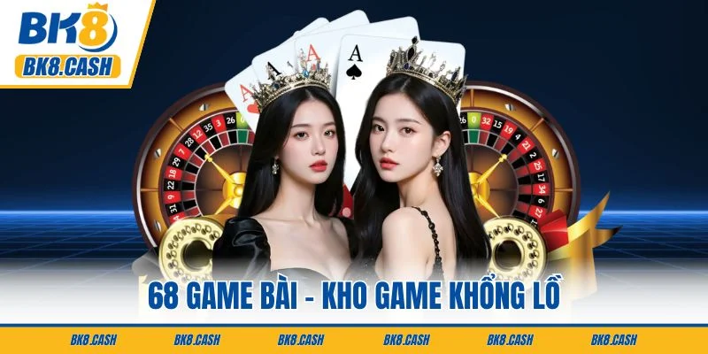 68 Game Bài - Kho Game Khổng Lồ, Chơi Là Mê Ngay