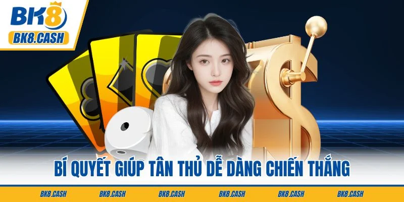 Bí quyết giúp tân thủ dễ dàng chiến thắng