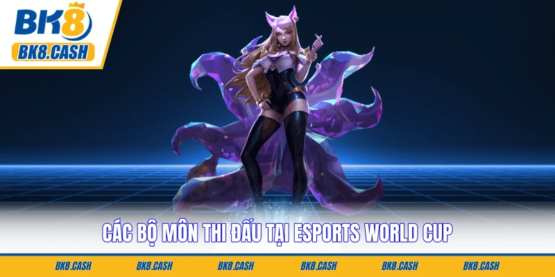 Các bộ môn thi đấu tại Esports World Cup