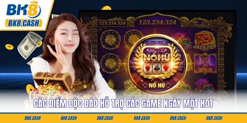 Các điểm độc đáo hỗ trợ các game ngày một hot