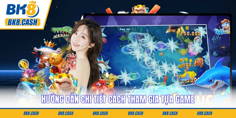 Hướng dẫn chi tiết cách tham gia tựa game