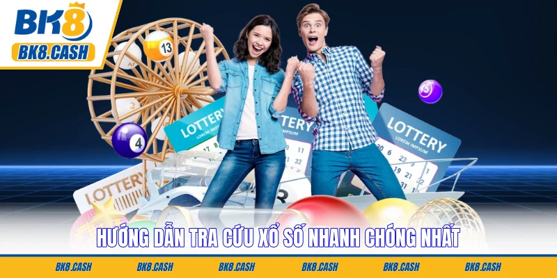 Hướng dẫn tra cứu xổ số nhanh chóng nhất