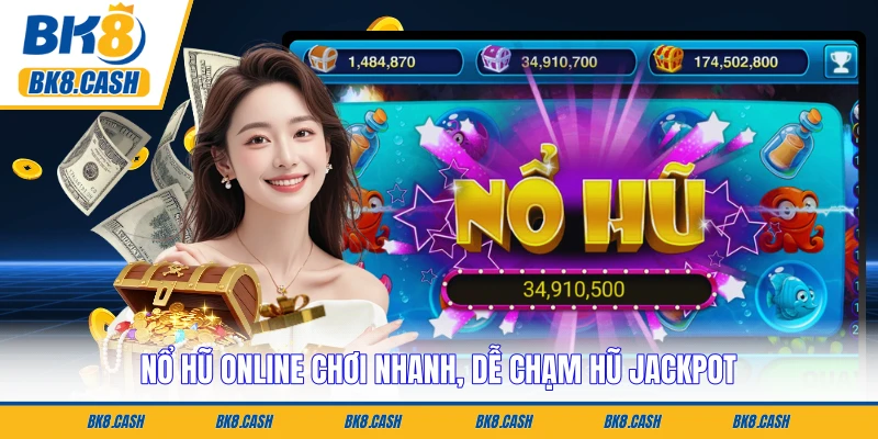 Nổ hũ online chơi nhanh, dễ chạm hũ jackpot tiềm năng