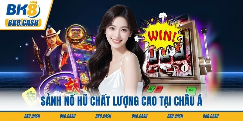 Sảnh nổ hũ chất lượng cao tại châu Á
