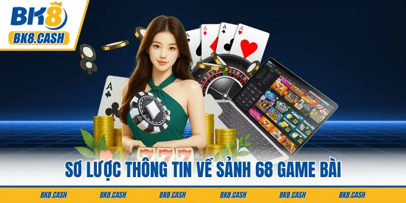 Sơ lược thông tin về sảnh 68 Game Bài