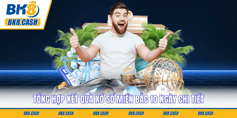 Tổng hợp kết quả xổ số miền bắc 10 ngày chi tiết