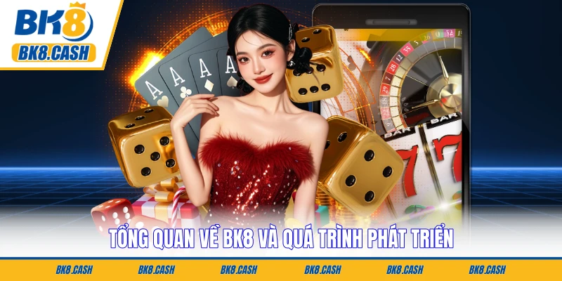 Tổng quan về BK8 và quá trình phát triển