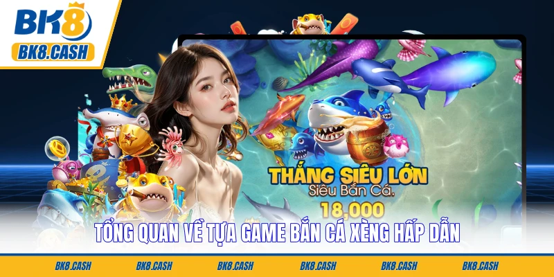 Tổng quan về tựa game bắn cá xèng hấp dẫn