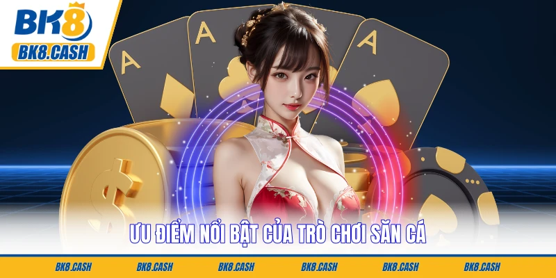 Ưu điểm nổi bật của trò chơi săn cá