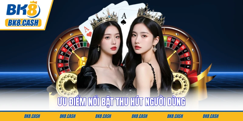 Ưu điểm nổi bật thu hút người dùng