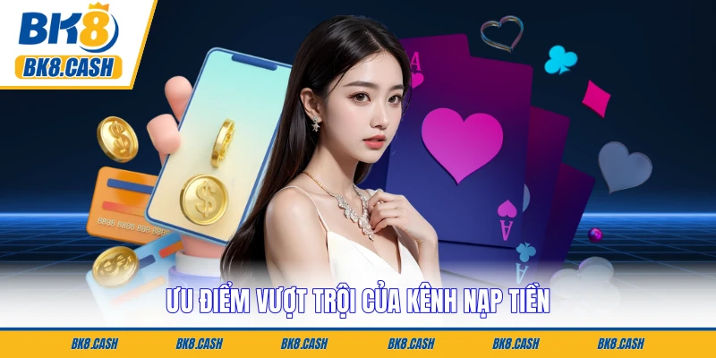 Ưu điểm vượt trội của kênh nạp tiền