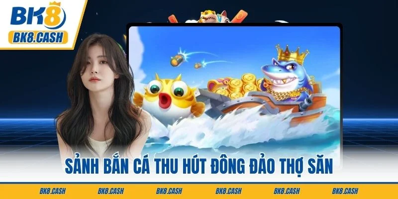 Sảnh bắn cá thu hút đông đảo thợ săn